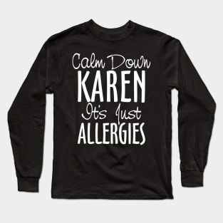 Calm Down Karen It's Just Allergies Long Sleeve T-Shirt